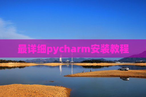 最详细pycharm安装教程
